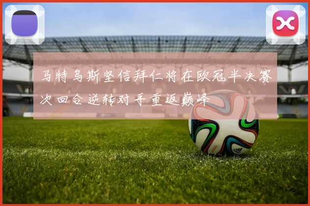 马特乌斯坚信拜仁将在欧冠半决赛次回合逆转对手重返巅峰