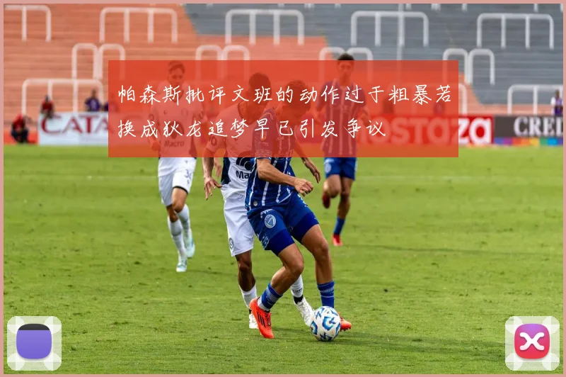 帕森斯批评文班的动作过于粗暴若换成狄龙追梦早已引发争议